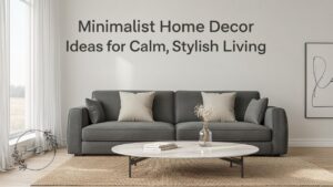 Minimalist Home Decor Ideas for Calm, Stylish Living