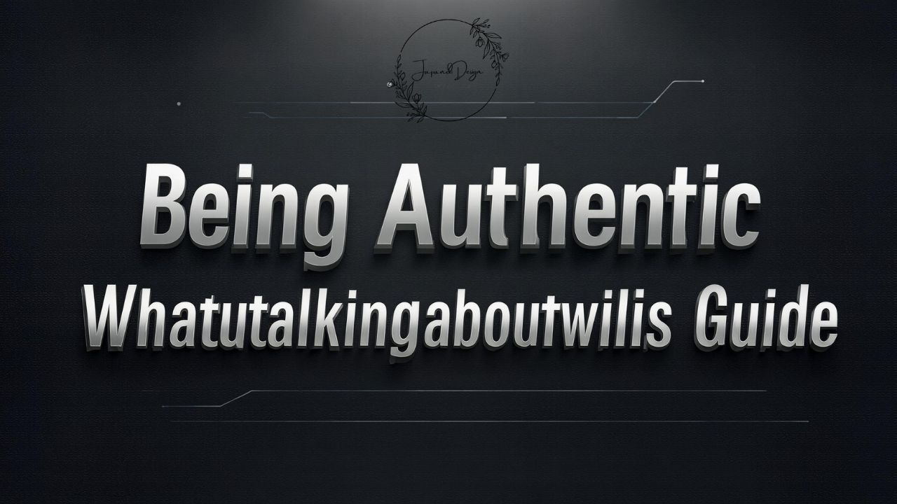 Being Authentic Whatutalkingboutwillis Guide